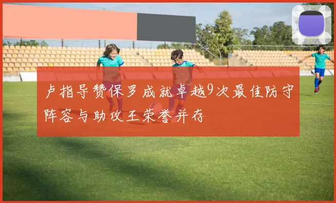 卢指导赞保罗成就卓越9次最佳防守阵容与助攻王荣誉并存