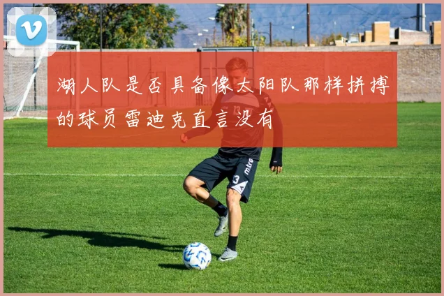 湖人队是否具备像太阳队那样拼搏的球员雷迪克直言没有