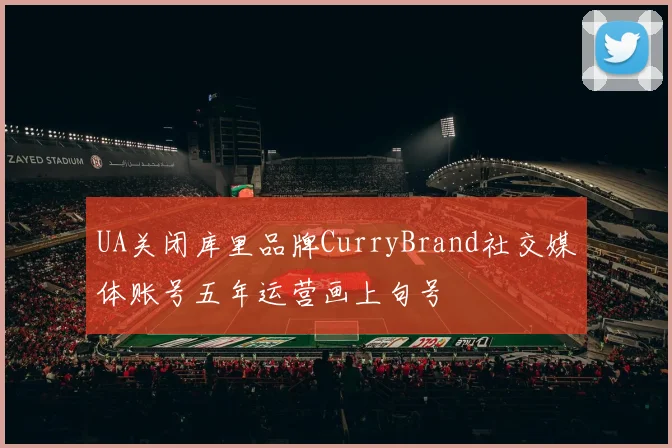 UA关闭库里品牌CurryBrand社交媒体账号五年运营画上句号