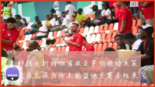 邮报分析利物浦放走罗伯逊的决策是否失误为何未能留他至赛季结束